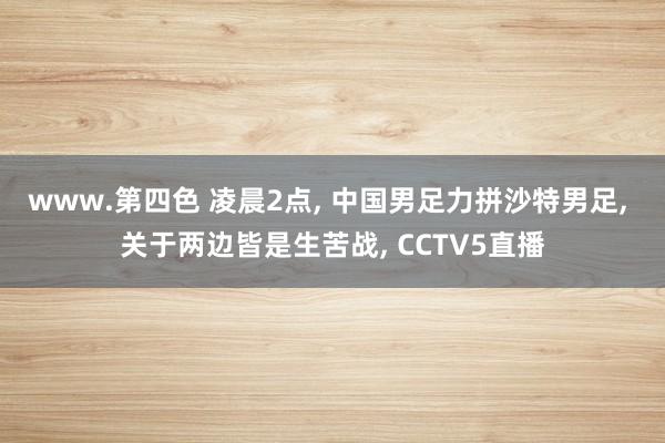 www.第四色 凌晨2点, 中国男足力拼沙特男足, 关于两边皆是生苦战, CCTV5直播