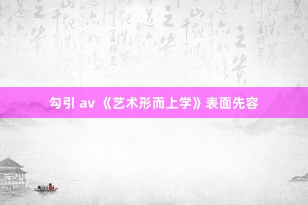勾引 av 《艺术形而上学》表面先容