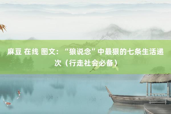 麻豆 在线 图文：“狼说念”中最狠的七条生活递次（行走社会必备）